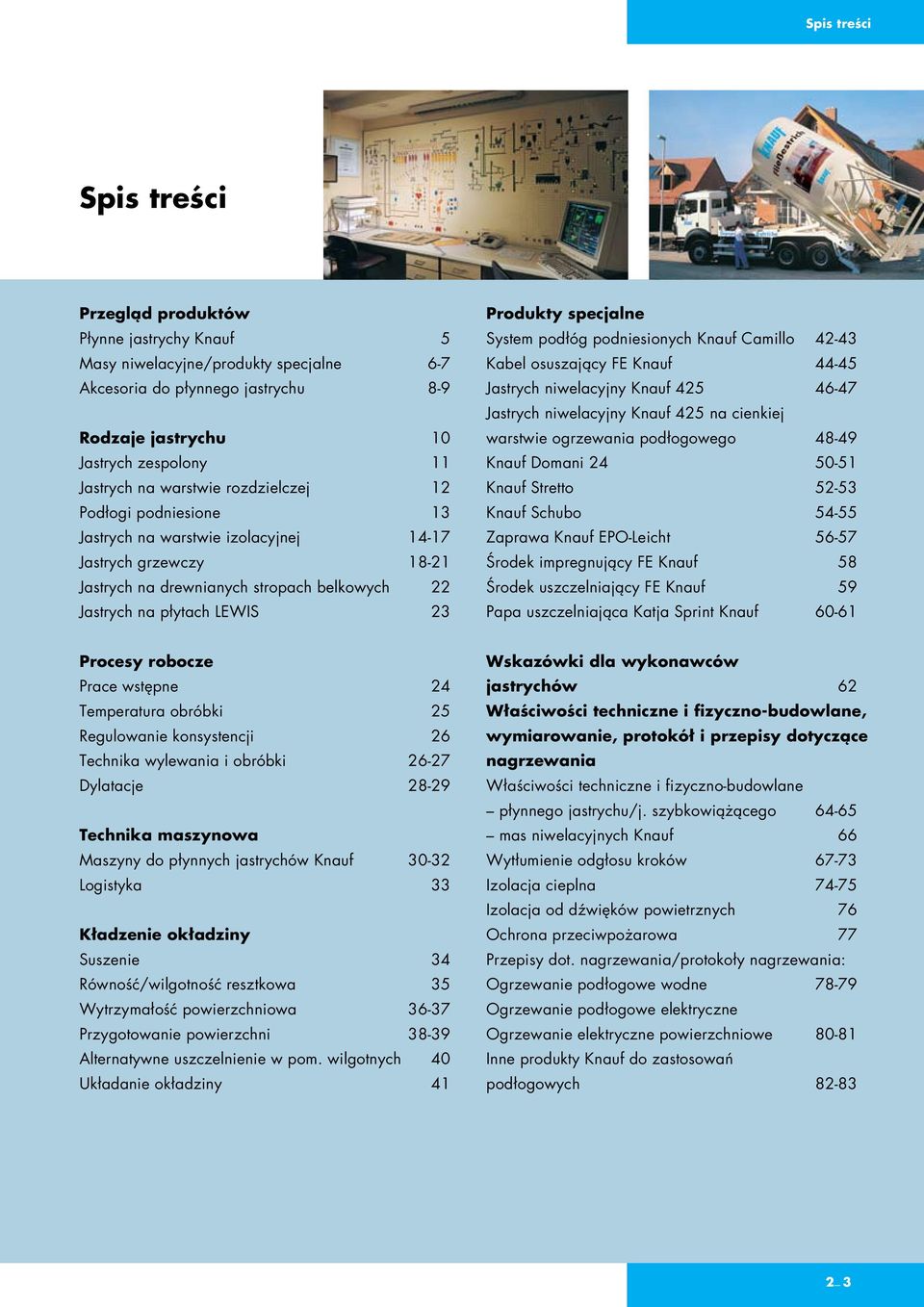 specjalne System podłóg podniesionych Knauf Camillo 42-43 Kabel osuszający FE Knauf 44-45 Jastrych niwelacyjny Knauf 425 46-47 Jastrych niwelacyjny Knauf 425 na cienkiej warstwie ogrzewania