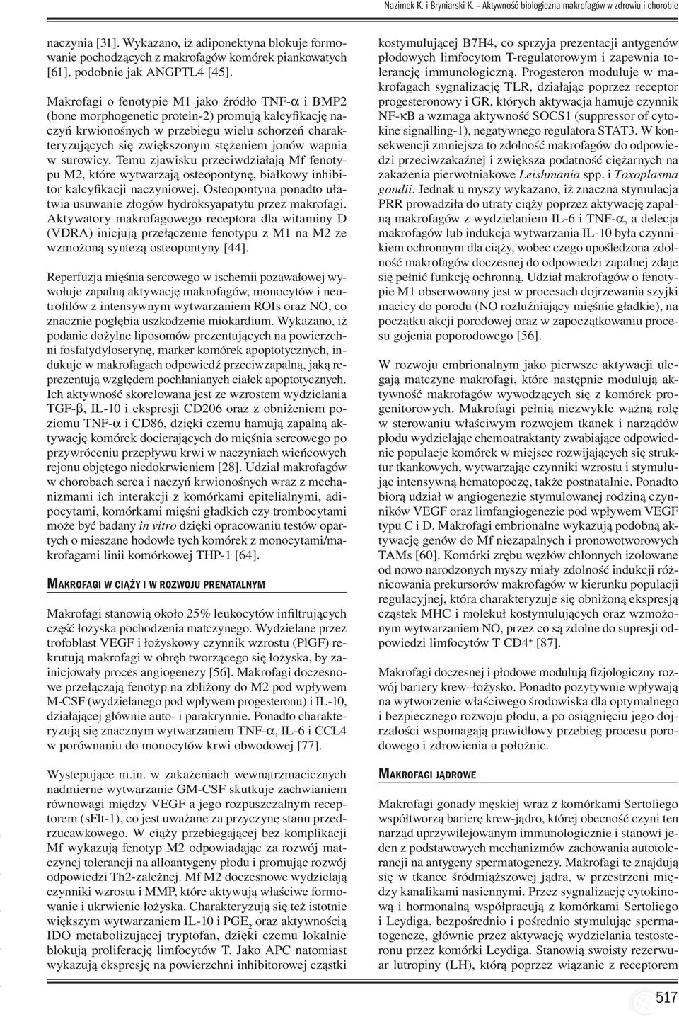 Makrofagi o fenotypie M1 jako źródło TNF-a i BMP2 (bone morphogenetic protein-2) promują kalcyfikację naczyń krwionośnych w przebiegu wielu schorzeń charakteryzujących się zwiększonym stężeniem jonów