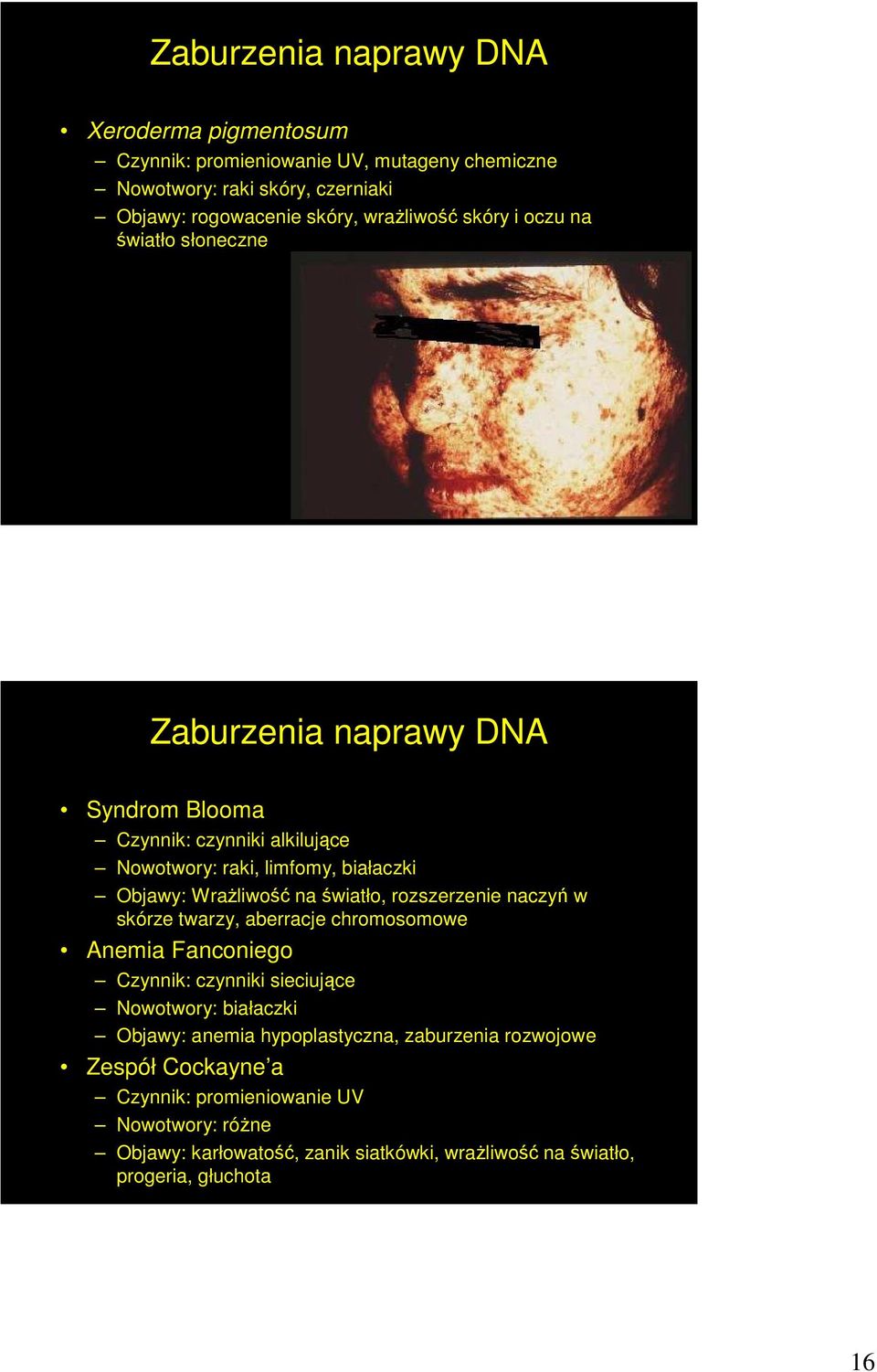 światło, rozszerzenie naczyń w skórze twarzy, aberracje chromosomowe Anemia Fanconiego Czynnik: czynniki sieciujące Nowotwory: białaczki Objawy: anemia