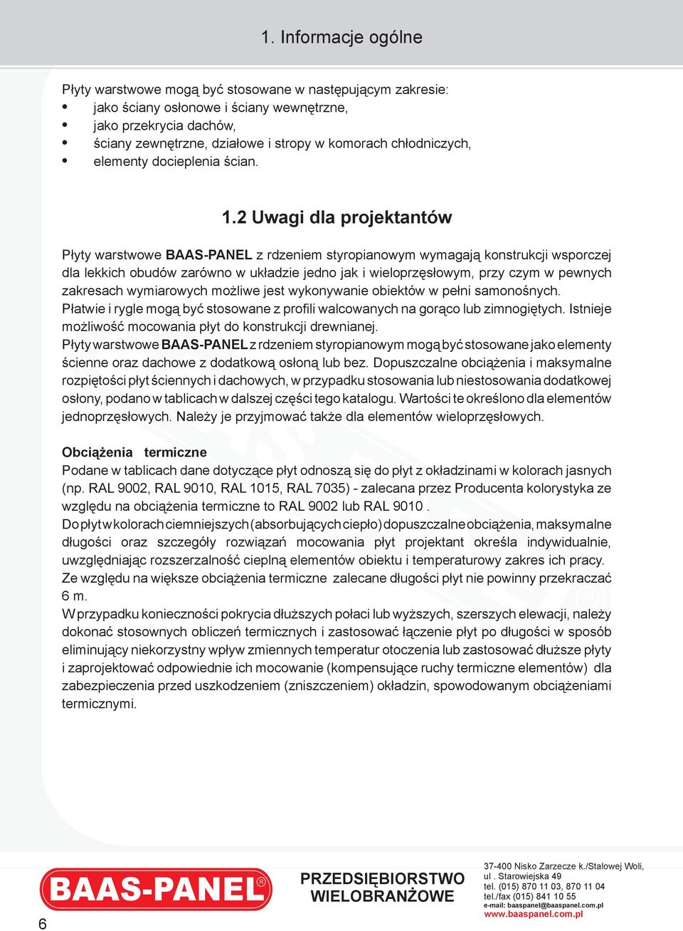 2 Uwagi dla projektantów Płyty warstwowe BAAS-PANEL z rdzeniem styropianowym wymagają konstrukcji wsporczej dla lekkich obudów zarówno w układzie jedno jak i wieloprzęsłowym, przy czym w pewnych