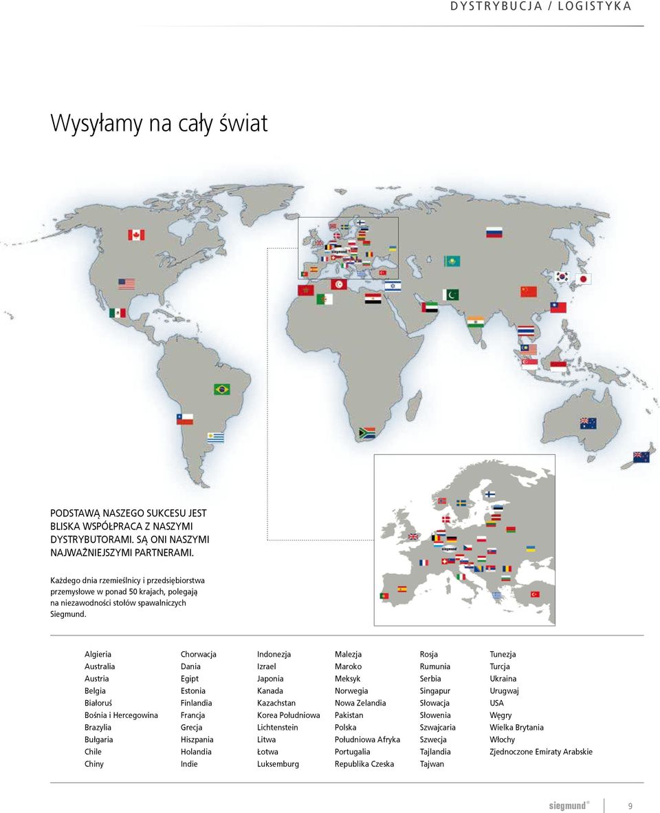 Algieria Australia Austria Belgia Białoruś Bośnia i Hercegowina Brazylia Bułgaria Chile Chiny Chorwacja Dania Egipt Estonia Finlandia Francja Grecja Hiszpania Holandia Indie Indonezja Izrael Japonia