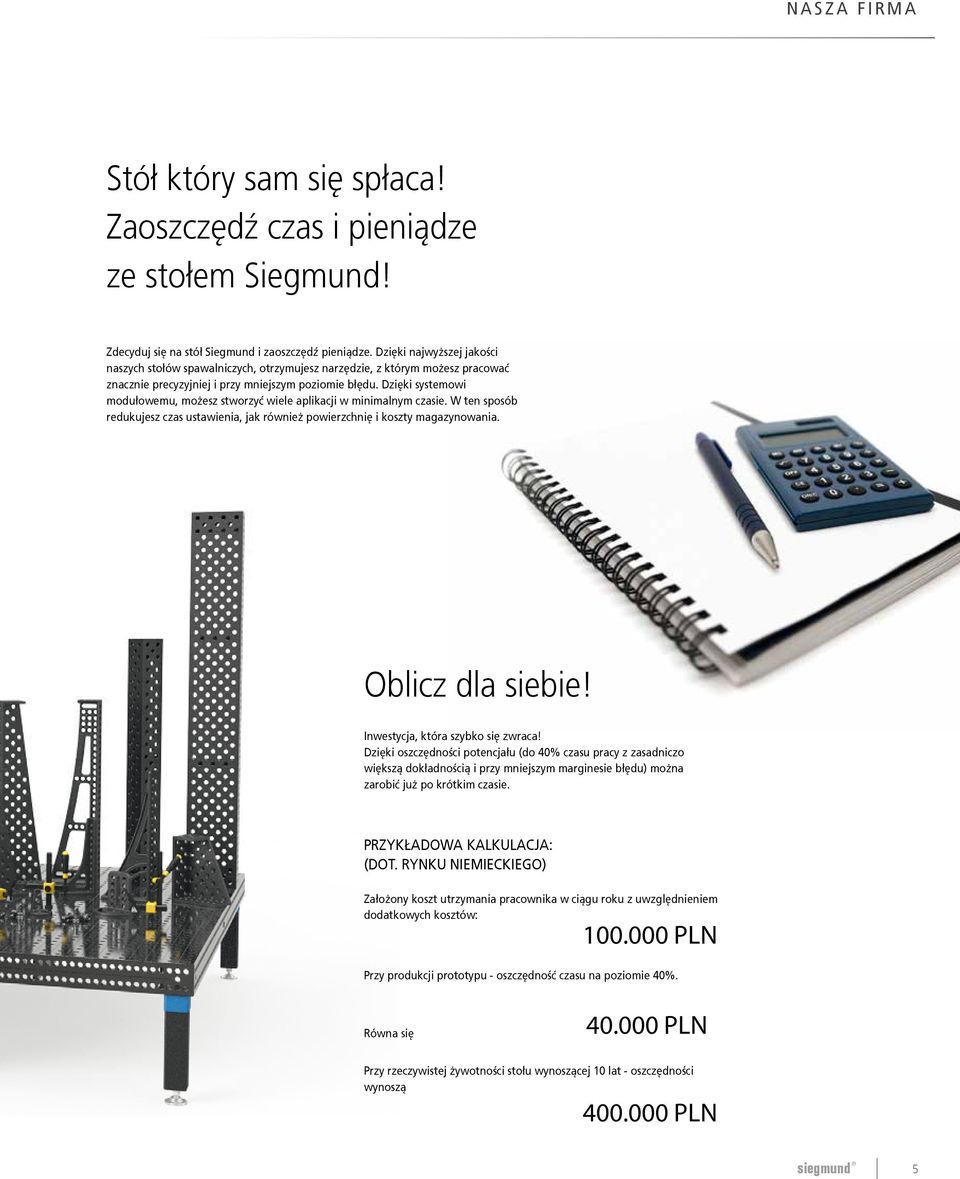 Dzięki systemowi modułowemu, możesz stworzyć wiele aplikacji w minimalnym czasie. W ten sposób redukujesz czas ustawienia, jak również powierzchnię i koszty magazynowania. Oblicz dla siebie!