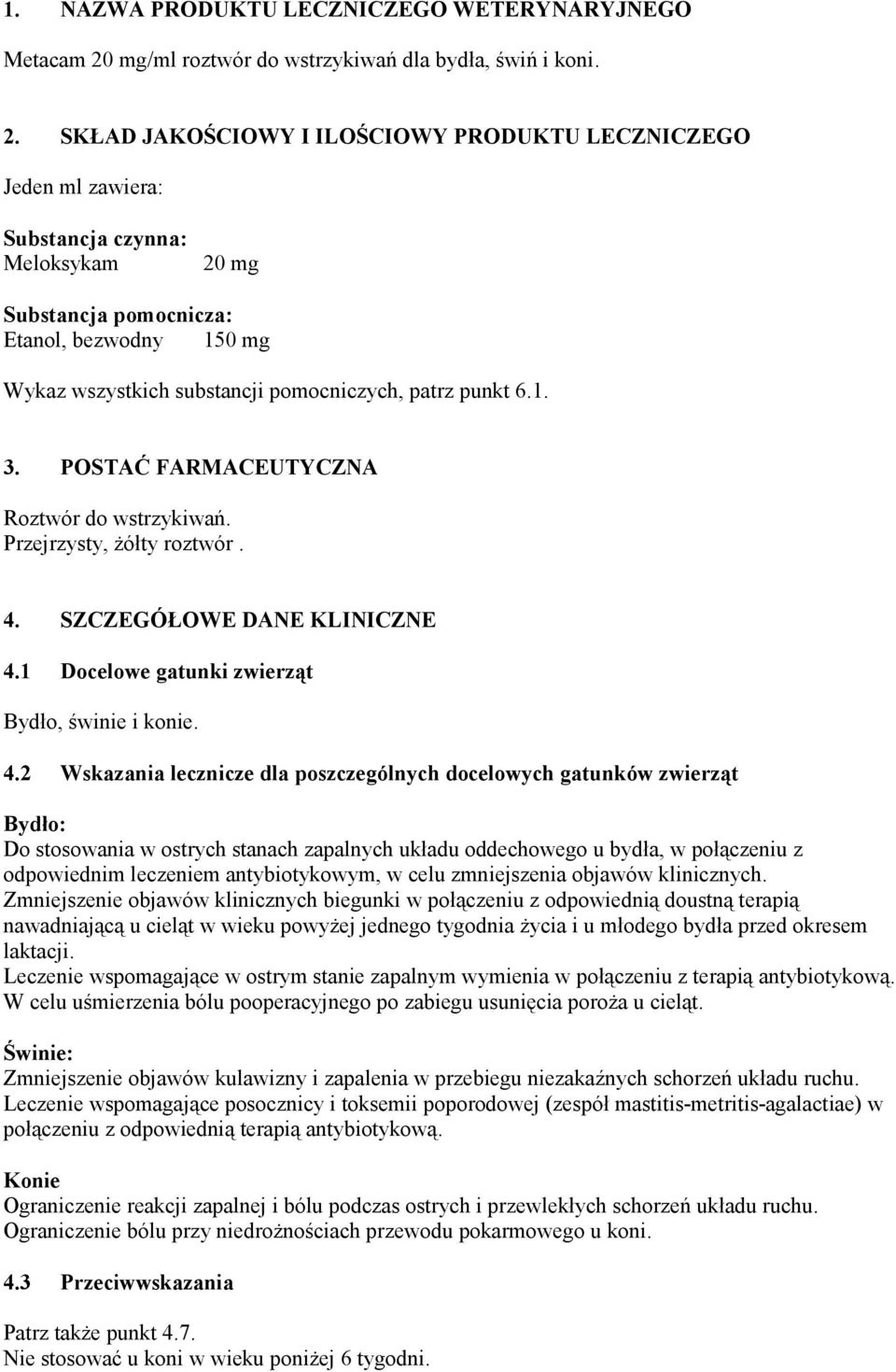 SKŁAD JAKOŚCIOWY I ILOŚCIOWY PRODUKTU LECZNICZEGO Jeden ml zawiera: Substancja czynna: Meloksykam 20 mg Substancja pomocnicza: Etanol, bezwodny 150 mg Wykaz wszystkich substancji pomocniczych, patrz