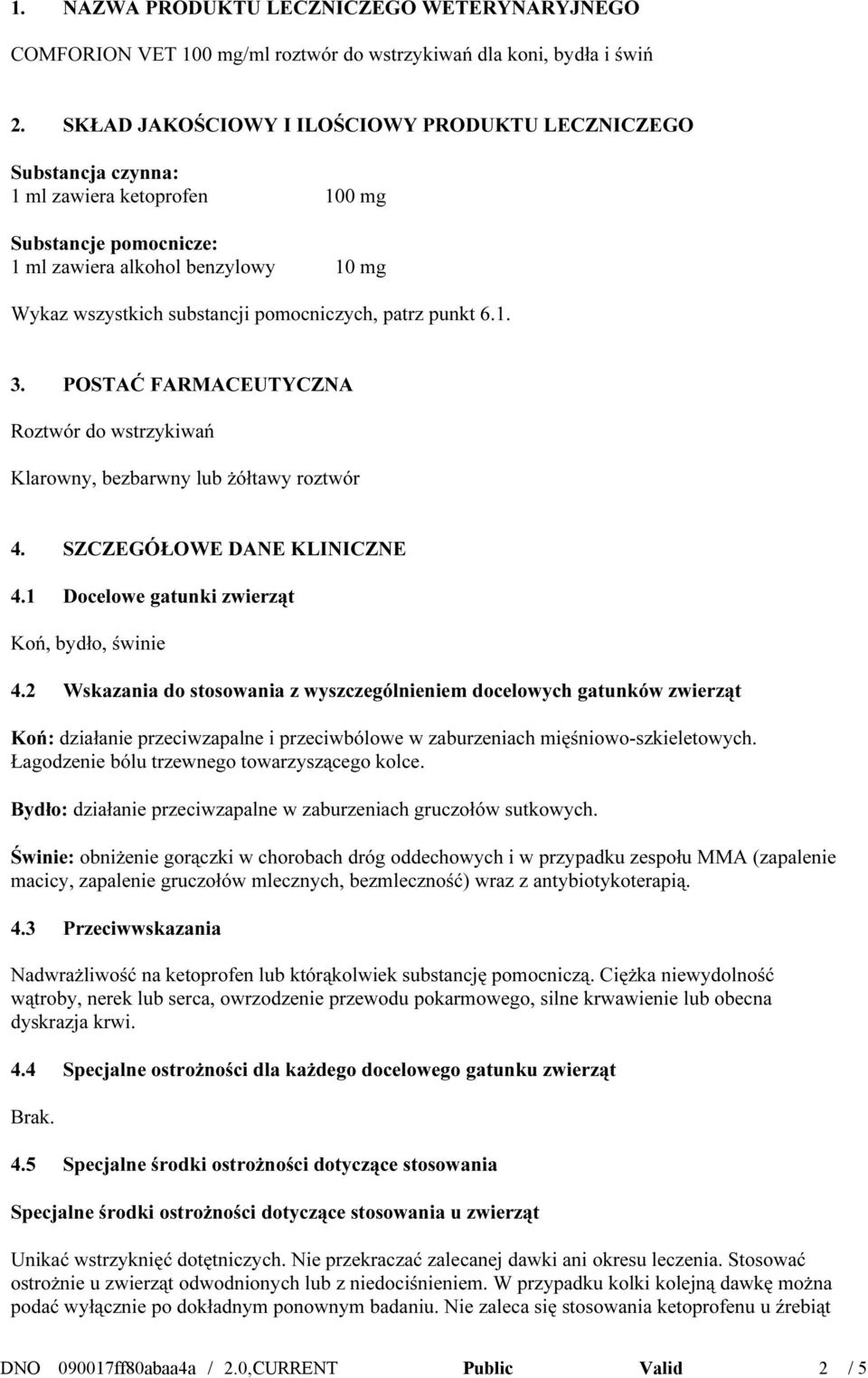 pomocniczych, patrz punkt 6.1. 3. POSTAĆ FARMACEUTYCZNA Roztwór do wstrzykiwań Klarowny, bezbarwny lub żółtawy roztwór 4. SZCZEGÓŁOWE DANE KLINICZNE 4.1 Docelowe gatunki zwierząt Koń, bydło, świnie 4.