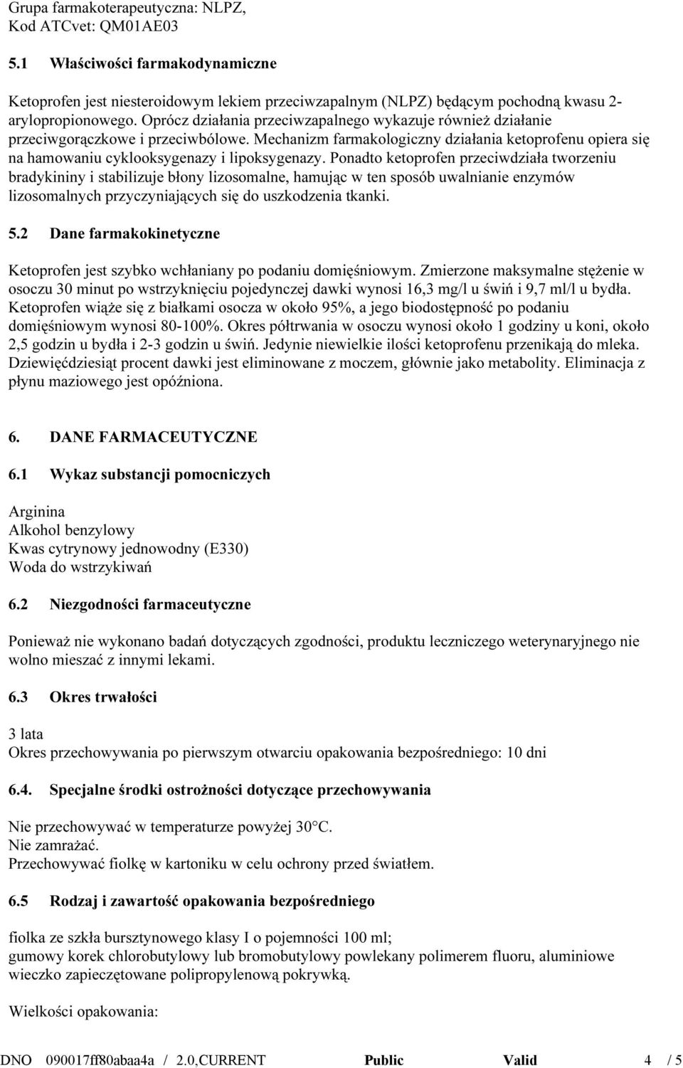 Ponadto ketoprofen przeciwdziała tworzeniu bradykininy i stabilizuje błony lizosomalne, hamując w ten sposób uwalnianie enzymów lizosomalnych przyczyniających się do uszkodzenia tkanki. 5.