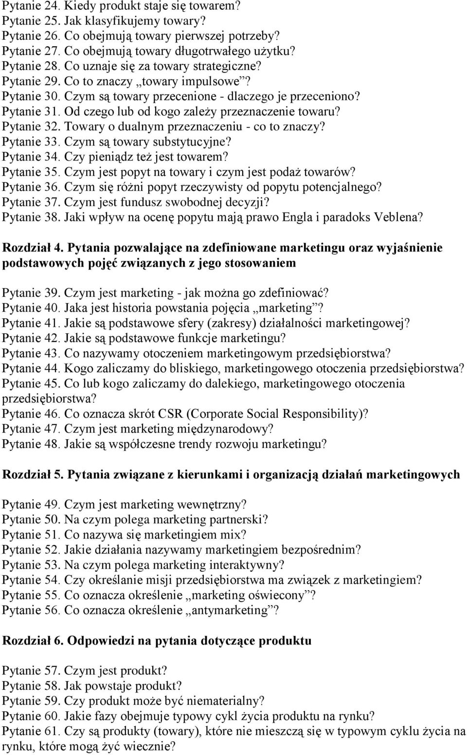 Od czego lub od kogo zależy przeznaczenie towaru? Pytanie 32. Towary o dualnym przeznaczeniu - co to znaczy? Pytanie 33. Czym są towary substytucyjne? Pytanie 34. Czy pieniądz też jest towarem?