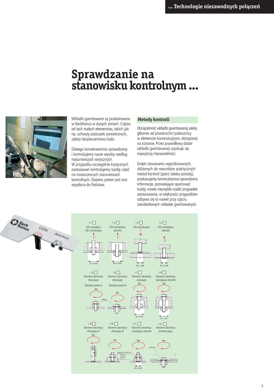 W przypadku szczególnie krytycznych zastosowań kontrolujemy każdą część na nowoczesnych stanowiskach kontrolnych. Dopiero potem jest ona wysyłana do Państwa.