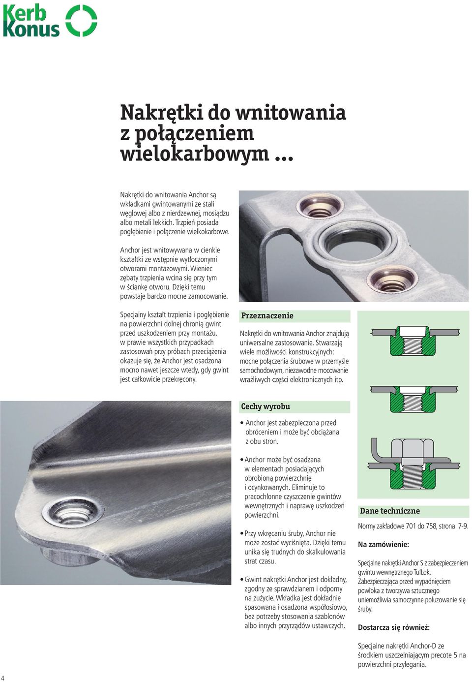 Wieniec zębaty trzpienia wcina się przy tym w ściankę otworu. Dzięki temu powstaje bardzo mocne zamocowanie.
