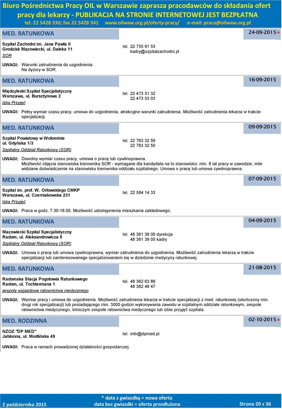 22 473 51 32 22 473 53 03 UWAGI: Pełny wymiar czasu pracy, umowa do uzgodnienia, atrakcyjne warunki zatrudnienia. Możliwość zatrudnienia lekarza w trakcie specjalizacji. MED.