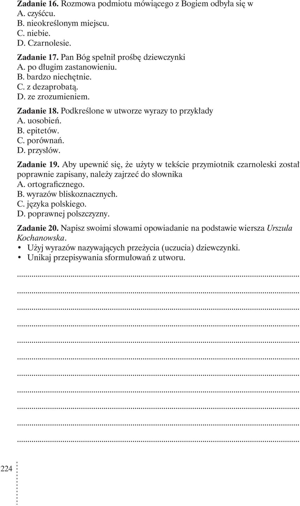 Zadanie 19. Aby upewnić się, że użyty w tekście przymiotnik czarnoleski został poprawnie zapisany, należy zajrzeć do słownika A. ortograficznego. B. wyrazów bliskoznacznych. C. języka polskiego.