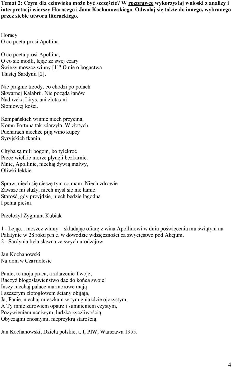 O nie o bogactwa Tłustej Sardynii [2]. Nie pragnie trzody, co chodzi po polach Skwarnej Kalabrii. Nie pożąda łanów Nad rzeką Lirys, ani złota,ani Słoniowej kości.