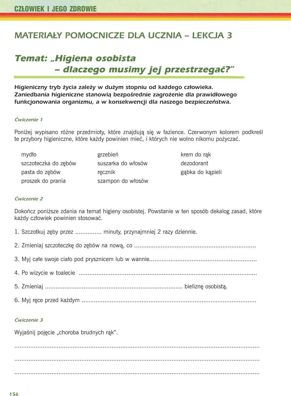 Ćwiczenie 1 Poni ej wypisano ró ne przedmioty, które znajduj¹ siê w ³azience. Czerwonym kolorem podkreœl te przybory higieniczne, które ka dy powinien mieæ, i których nie wolno nikomu po yczaæ.