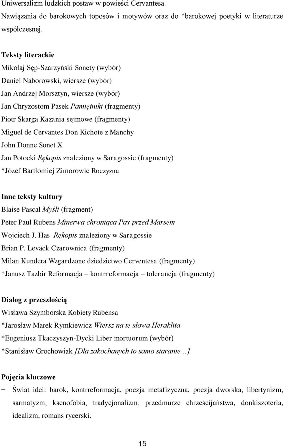 sejmowe (fragmenty) Miguel de Cervantes Don Kichote z Manchy John Donne Sonet X Jan Potocki Rękopis znaleziony w Saragossie (fragmenty) *Józef Bartłomiej Zimorowic Roczyzna Inne teksty kultury Blaise