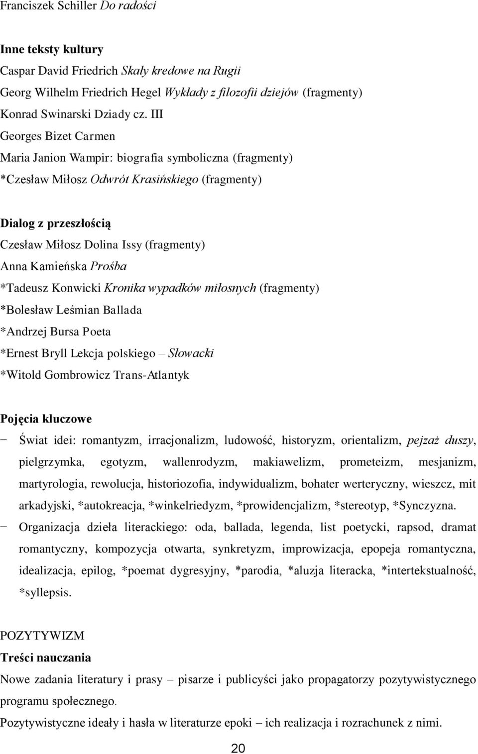 Kamieńska Prośba *Tadeusz Konwicki Kronika wypadków miłosnych (fragmenty) *Bolesław Leśmian Ballada *Andrzej Bursa Poeta *Ernest Bryll Lekcja polskiego Słowacki *Witold Gombrowicz Trans-Atlantyk