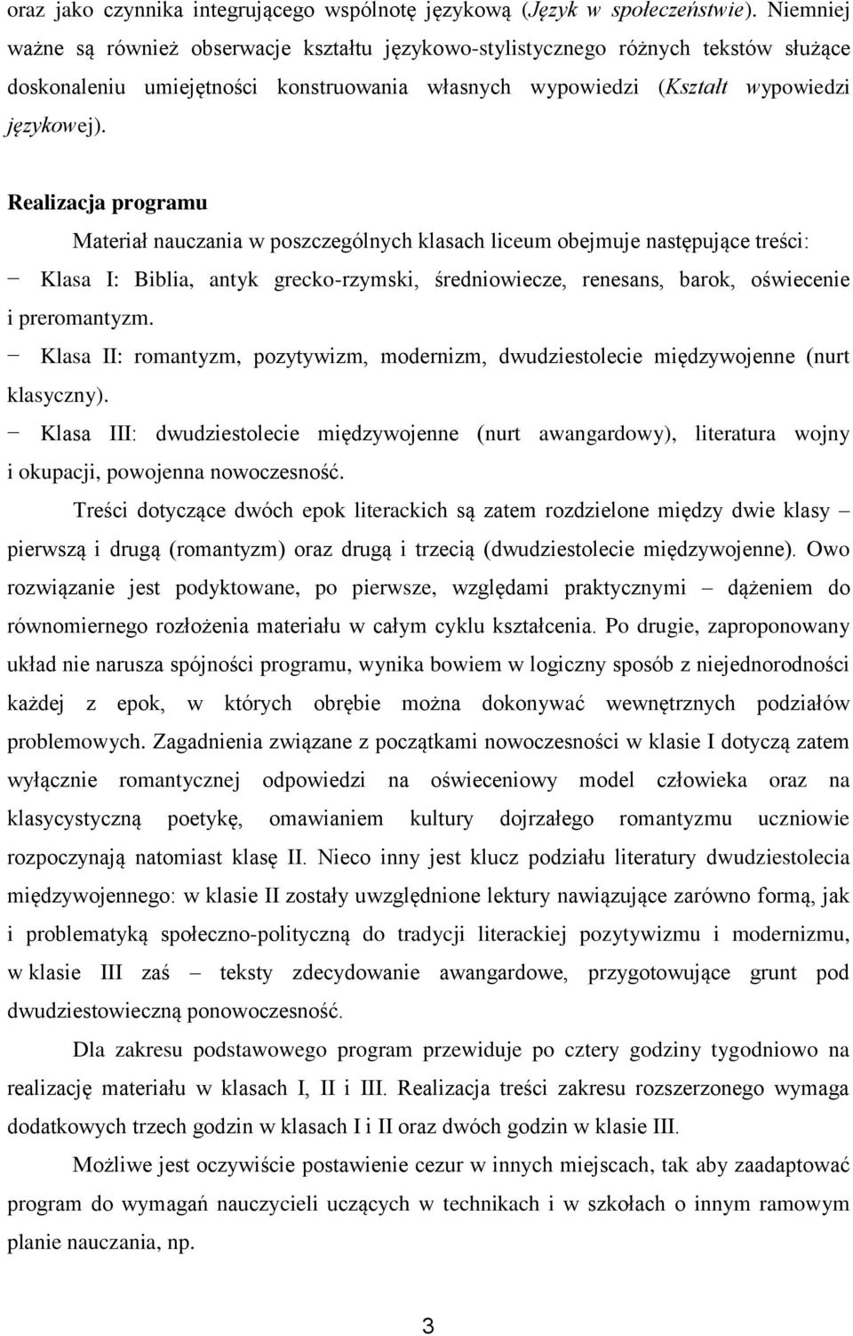 Realizacja programu Materiał nauczania w poszczególnych klasach liceum obejmuje następujące treści: Klasa I: Biblia, antyk grecko-rzymski, średniowiecze, renesans, barok, oświecenie i preromantyzm.