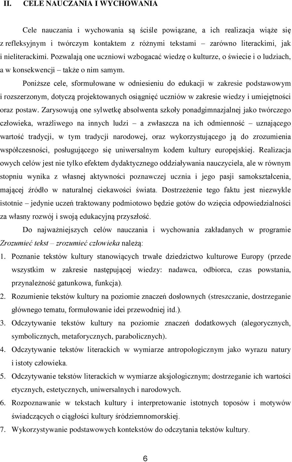 Poniższe cele, sformułowane w odniesieniu do edukacji w zakresie podstawowym i rozszerzonym, dotyczą projektowanych osiągnięć uczniów w zakresie wiedzy i umiejętności oraz postaw.