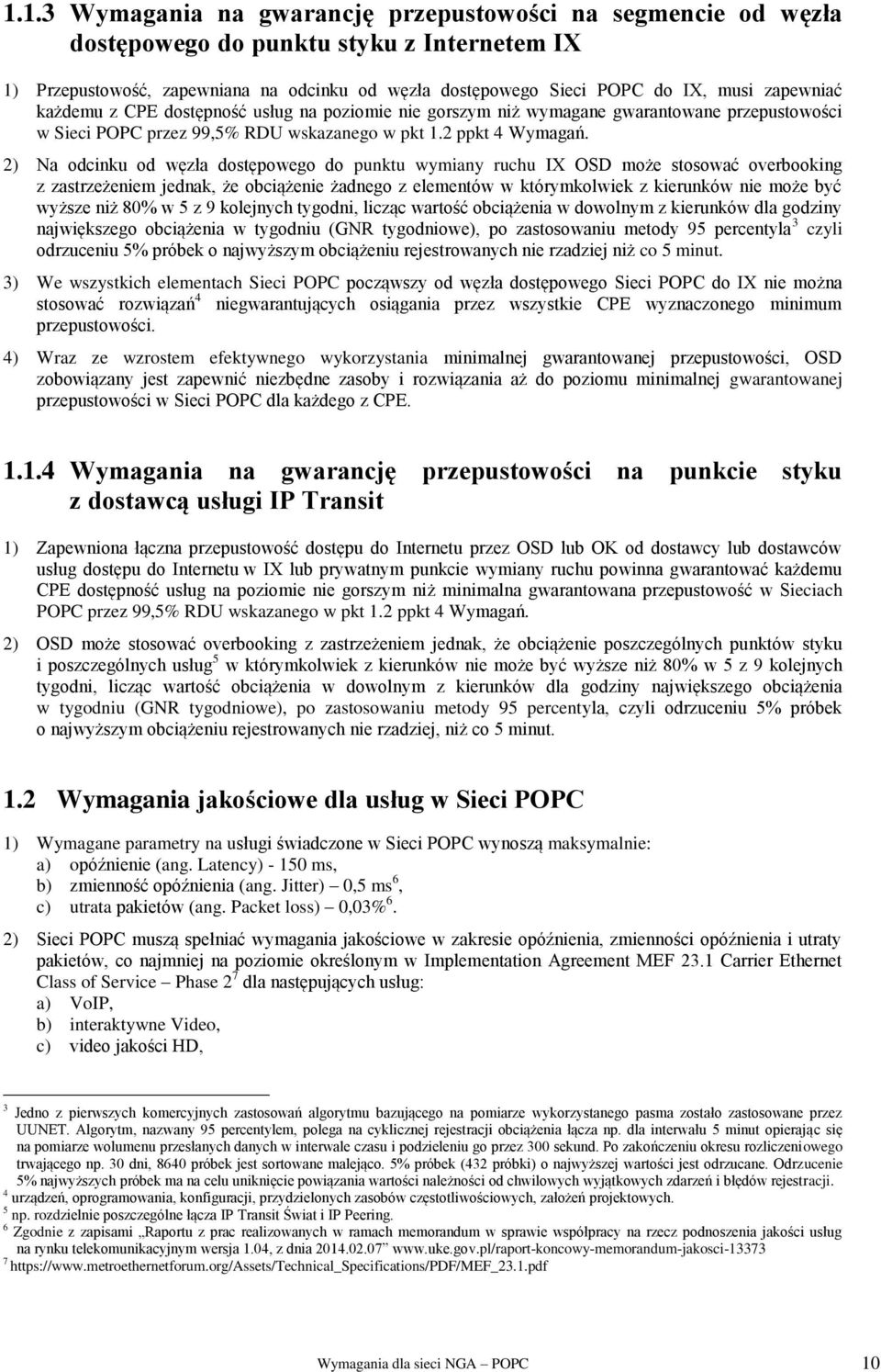 2) Na odcinku od węzła dostępowego do punktu wymiany ruchu IX OSD może stosować overbooking z zastrzeżeniem jednak, że obciążenie żadnego z elementów w którymkolwiek z kierunków nie może być wyższe