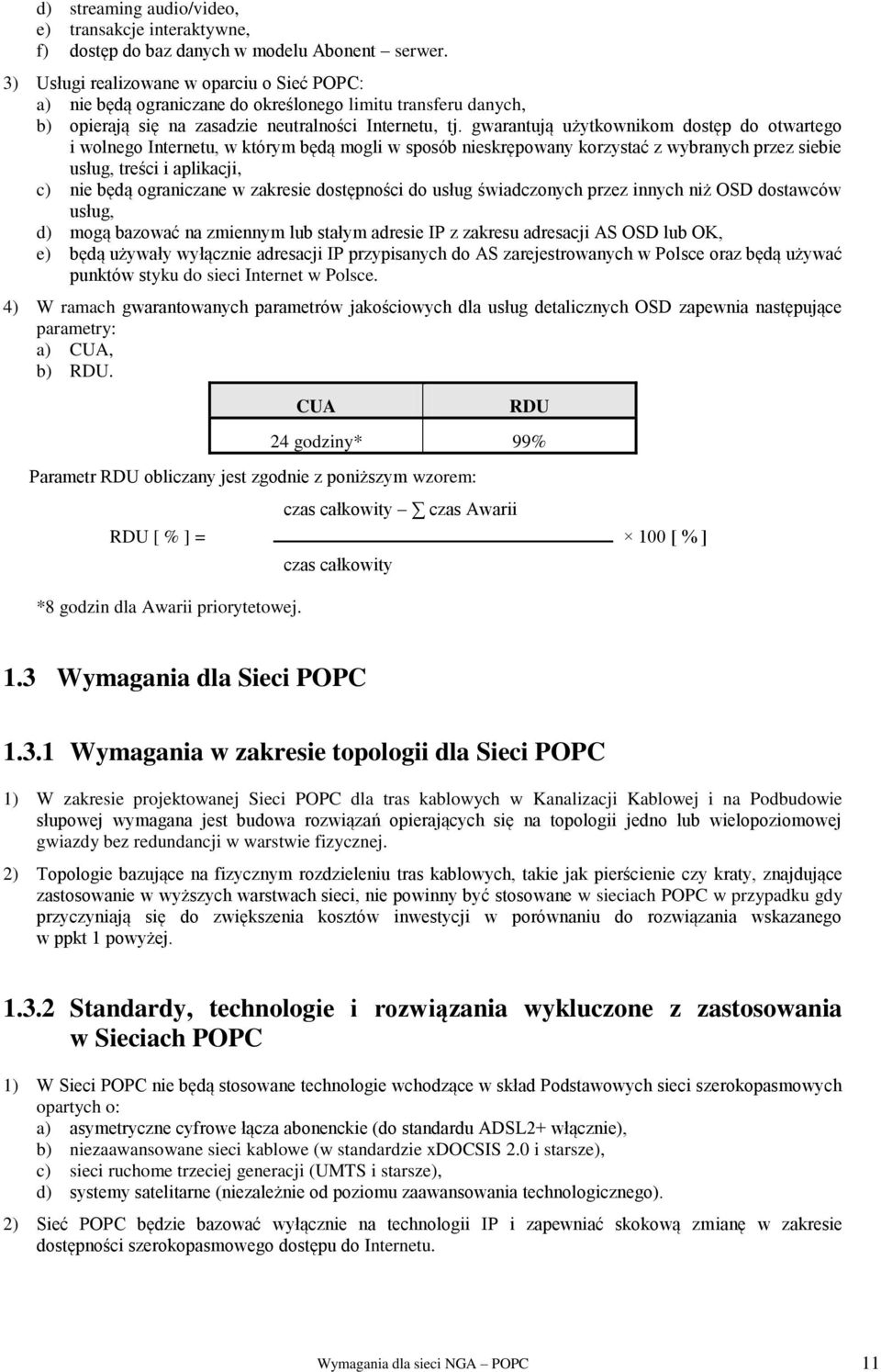 gwarantują użytkownikom dostęp do otwartego i wolnego Internetu, w którym będą mogli w sposób nieskrępowany korzystać z wybranych przez siebie usług, treści i aplikacji, c) nie będą ograniczane w