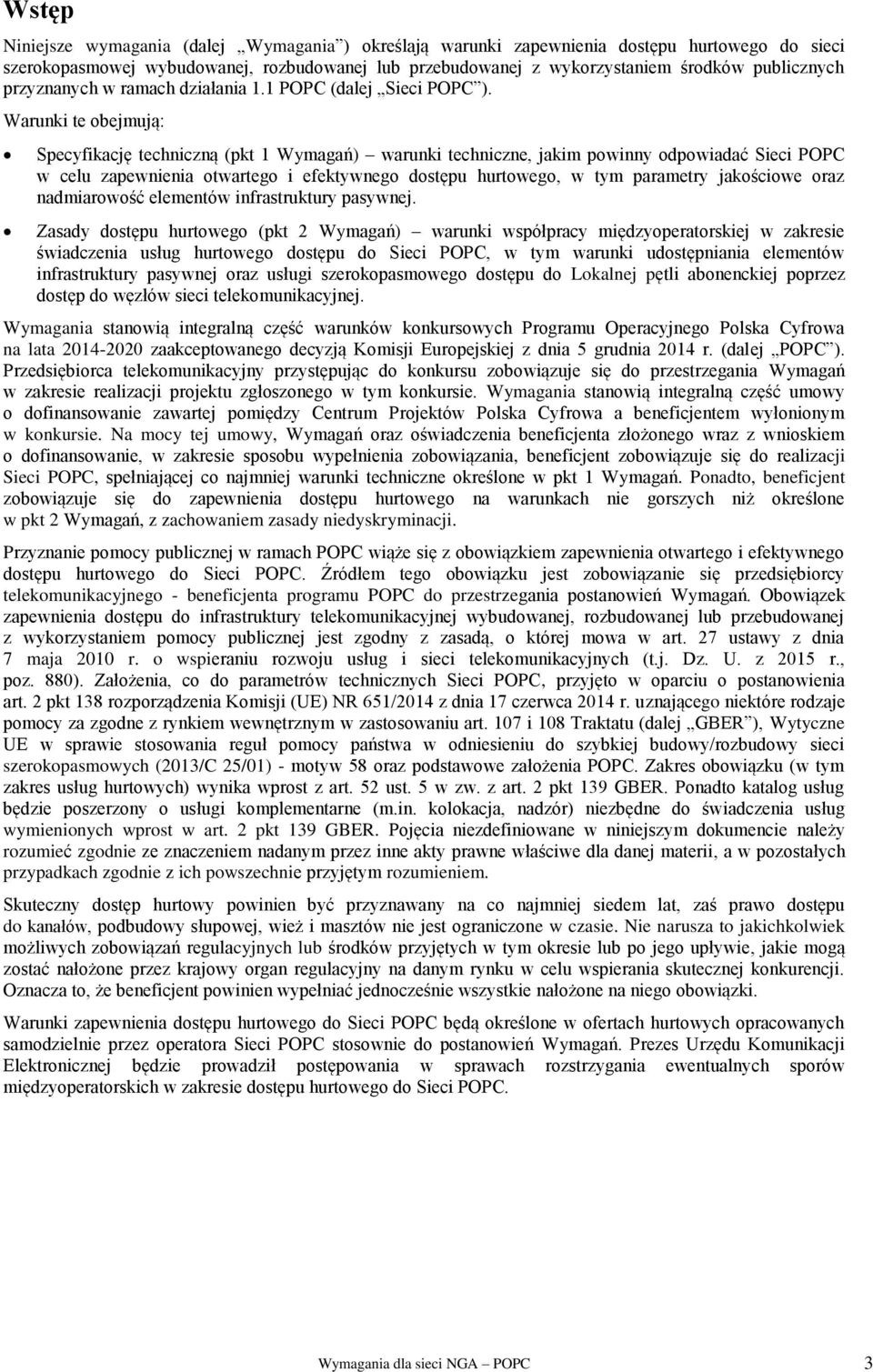 Warunki te obejmują: Specyfikację techniczną (pkt 1 Wymagań) warunki techniczne, jakim powinny odpowiadać Sieci POPC w celu zapewnienia otwartego i efektywnego dostępu hurtowego, w tym parametry