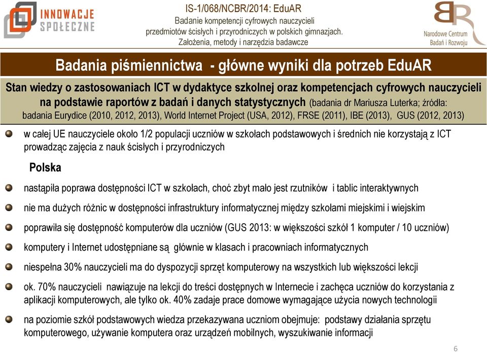 1/2 populacji uczniów w szkołach podstawowych i średnich nie korzystają z ICT prowadząc zajęcia z nauk ścisłych i przyrodniczych Polska nastąpiła poprawa dostępności ICT w szkołach, choć zbyt mało