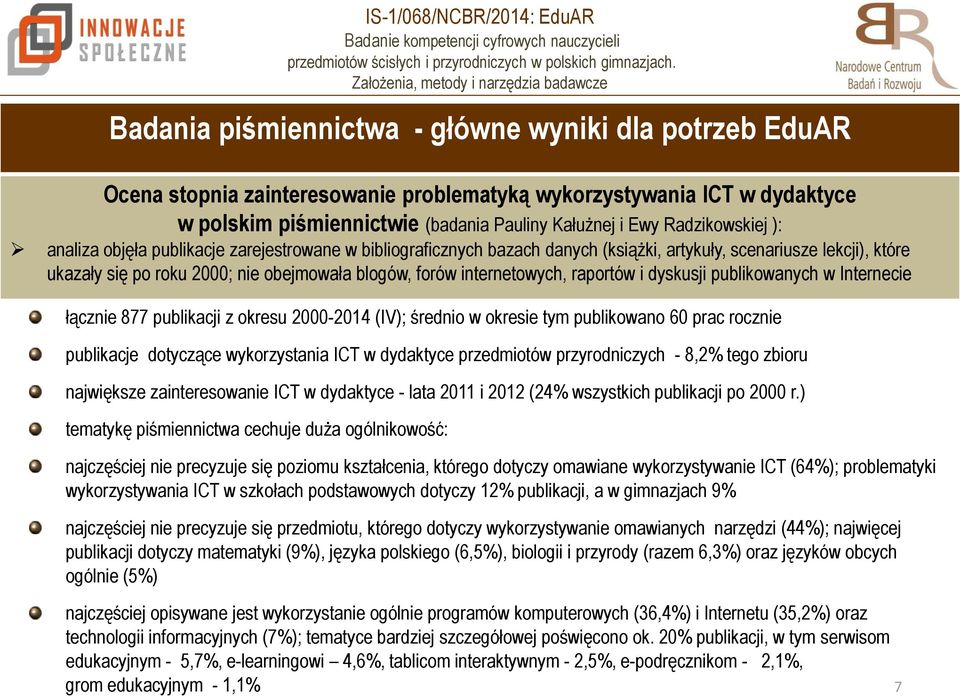 internetowych, raportów i dyskusji publikowanych w Internecie łącznie 877 publikacji z okresu 2000-2014 (IV); średnio w okresie tym publikowano 60 prac rocznie publikacje dotyczące wykorzystania ICT