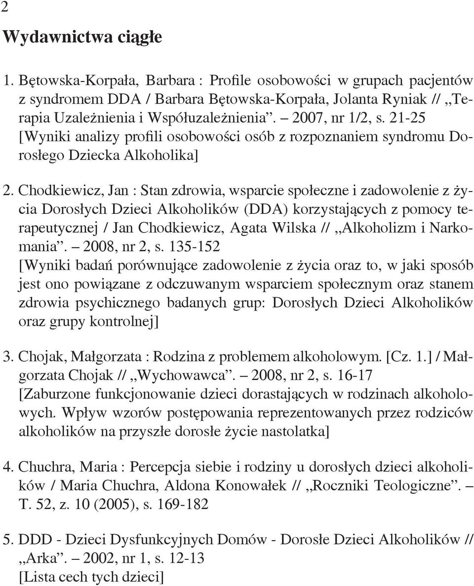 Chodkiewicz, Jan : Stan zdrowia, wsparcie społeczne i zadowolenie z życia Dorosłych Dzieci Alkoholików (DDA) korzystających z pomocy terapeutycznej / Jan Chodkiewicz, Agata Wilska // Alkoholizm i