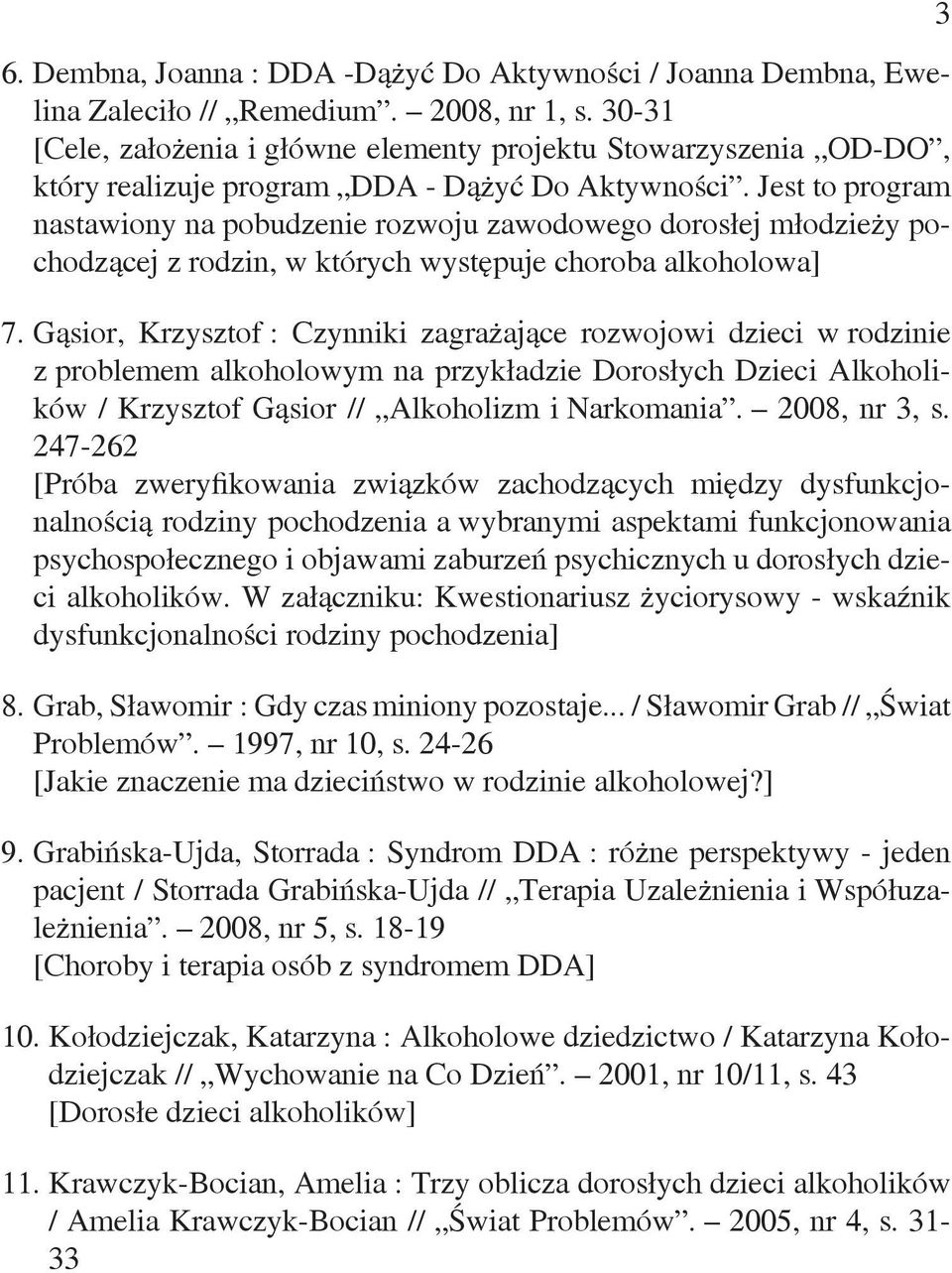 Jest to program nastawiony na pobudzenie rozwoju zawodowego dorosłej młodzieży pochodzącej z rodzin, w których występuje choroba alkoholowa] 7.