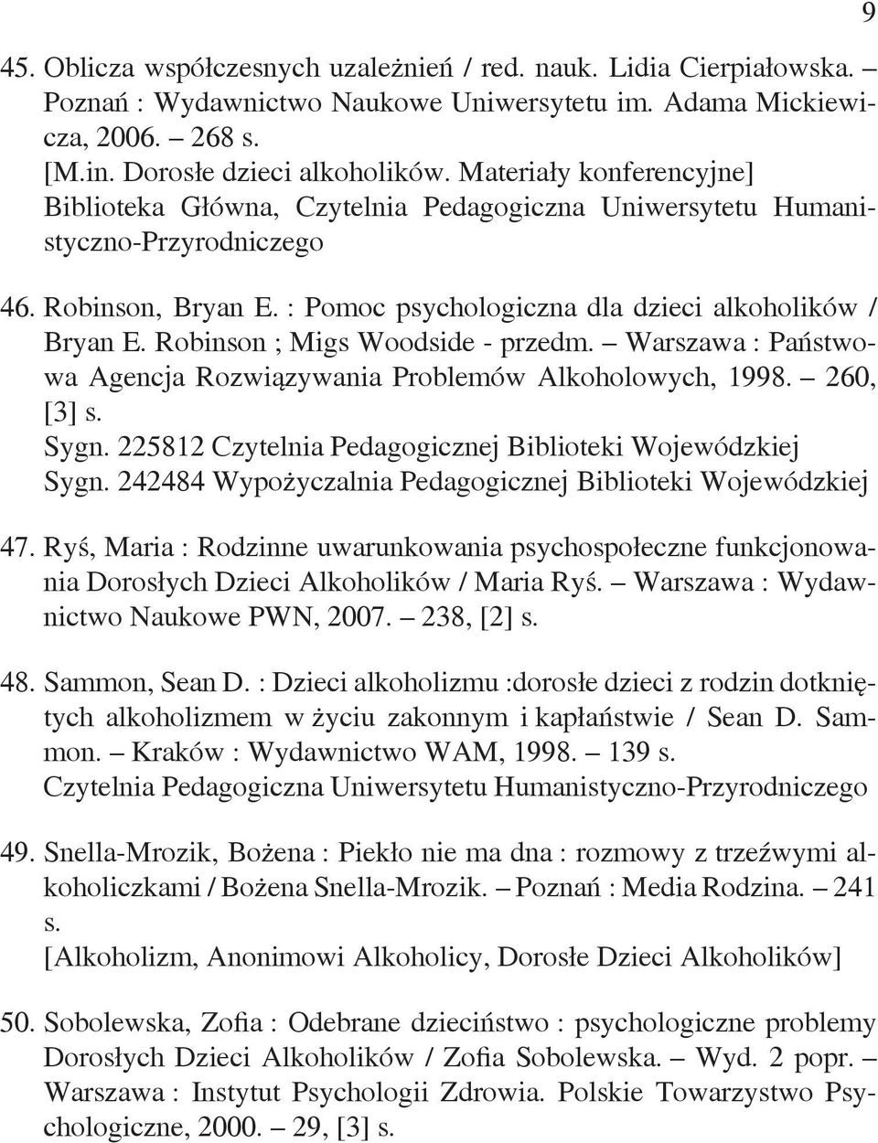 Robinson ; Migs Woodside - przedm. Warszawa : Państwowa Agencja Rozwiązywania Problemów Alkoholowych, 1998. 260, [3] s. Sygn. 225812 Czytelnia Pedagogicznej Biblioteki Wojewódzkiej Sygn.