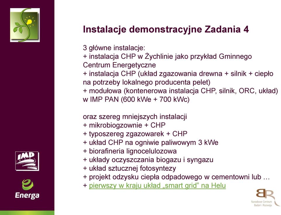 kwc) oraz szereg mniejszych instalacji + mikrobiogzownie + CHP + typoszereg zgazowarek + CHP + układ CHP na ogniwie paliwowym 3 kwe + biorafineria