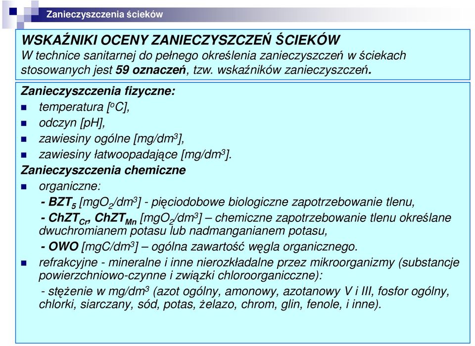 Zanieczyszczenia chemiczne organiczne: - BZT 5 [mgo 2 /dm 3 ] - pięciodobowe biologiczne zapotrzebowanie tlenu, - ChZT Cr, ChZT Mn [mgo 2 /dm 3 ] chemiczne zapotrzebowanie tlenu określane