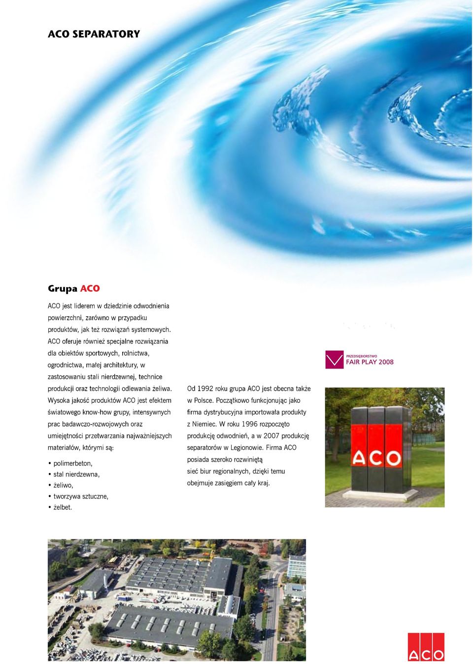 Wysoka jakość produktów ACO jest efektem światowego know-how grupy, intensywnych prac badawczo-rozwojowych oraz umiejętności przetwarzania najważniejszych materiałów, którymi są: polimerbeton, stal