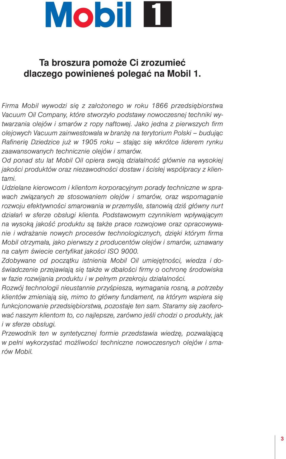 Jako jedna z pierwszych fi rm olejowych Vacuum zainwestowała w branżę na terytorium Polski budując Rafi nerię Dziedzice już w 1905 roku stając się wkrótce liderem rynku zaawansowanych technicznie