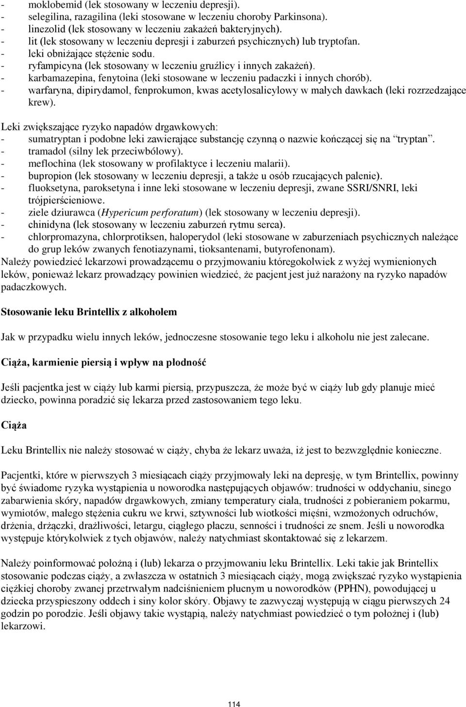 - karbamazepina, fenytoina (leki stosowane w leczeniu padaczki i innych chorób). - warfaryna, dipirydamol, fenprokumon, kwas acetylosalicylowy w małych dawkach (leki rozrzedzające krew).