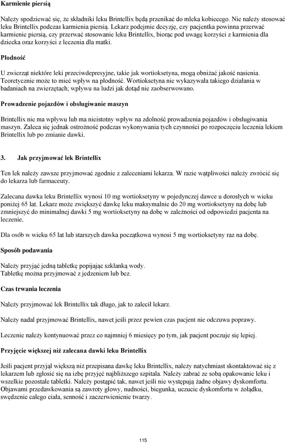 matki. Płodność U zwierząt niektóre leki przeciwdepresyjne, takie jak wortioksetyna, mogą obniżać jakość nasienia. Teoretycznie może to mieć wpływ na płodność.