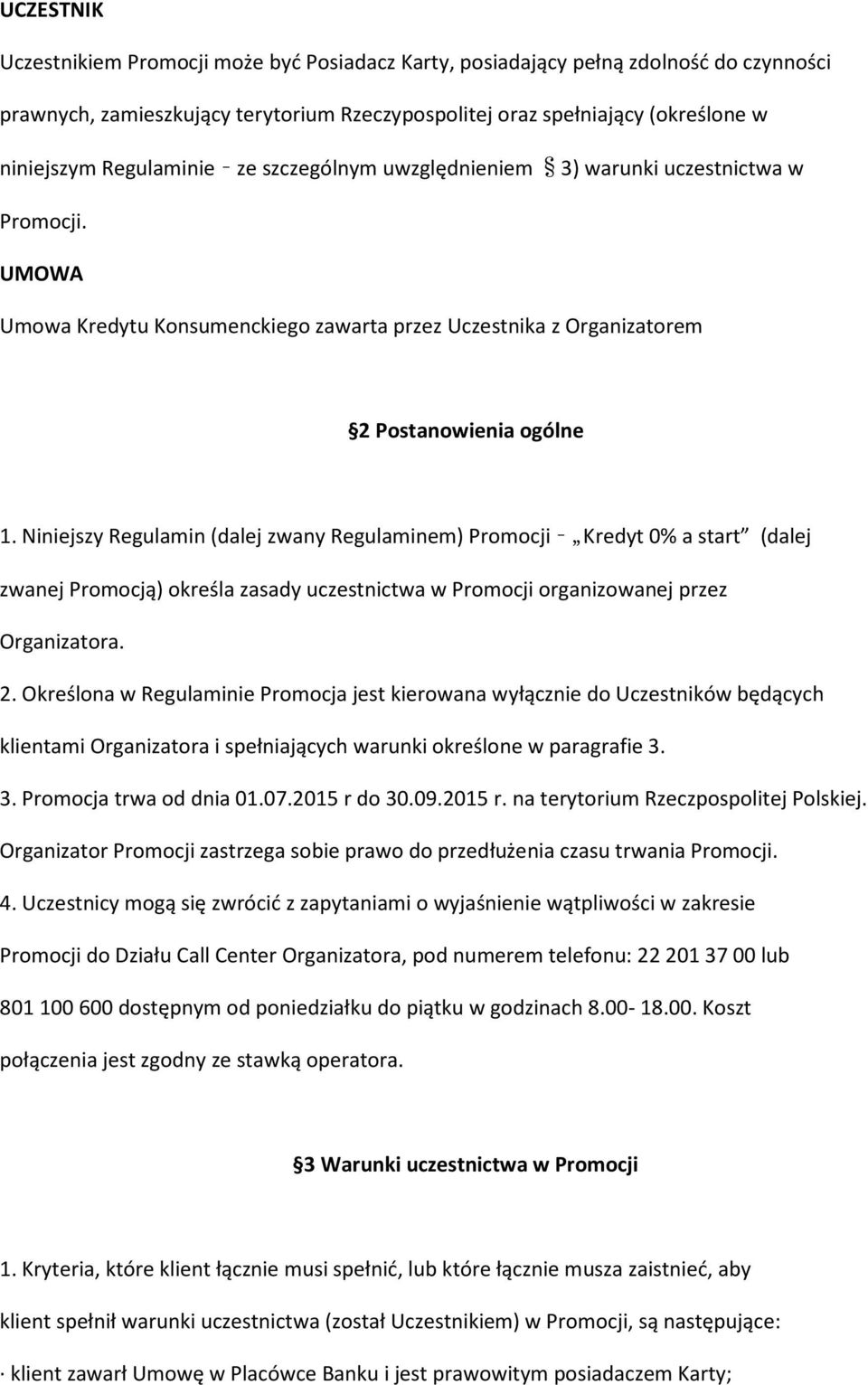 Niniejszy Regulamin (dalej zwany Regulaminem) Promocji Kredyt 0% a start (dalej zwanej Promocją) określa zasady uczestnictwa w Promocji organizowanej przez Organizatora. 2.