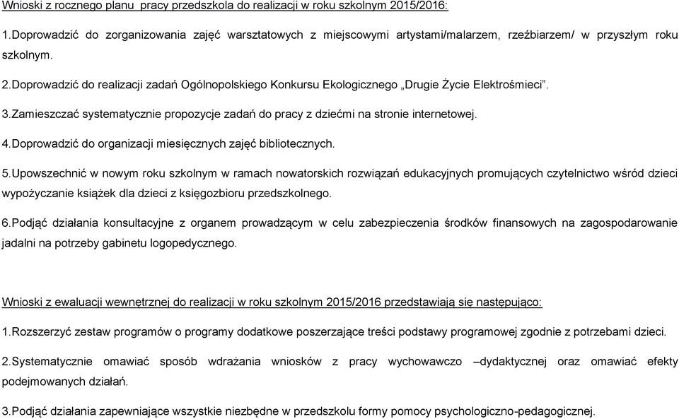 Doprowadzić do realizacji zadań Ogólnopolskiego Konkursu Ekologicznego Drugie Życie Elektrośmieci. 3.Zamieszczać systematycznie propozycje zadań do pracy z dziećmi na stronie internetowej. 4.