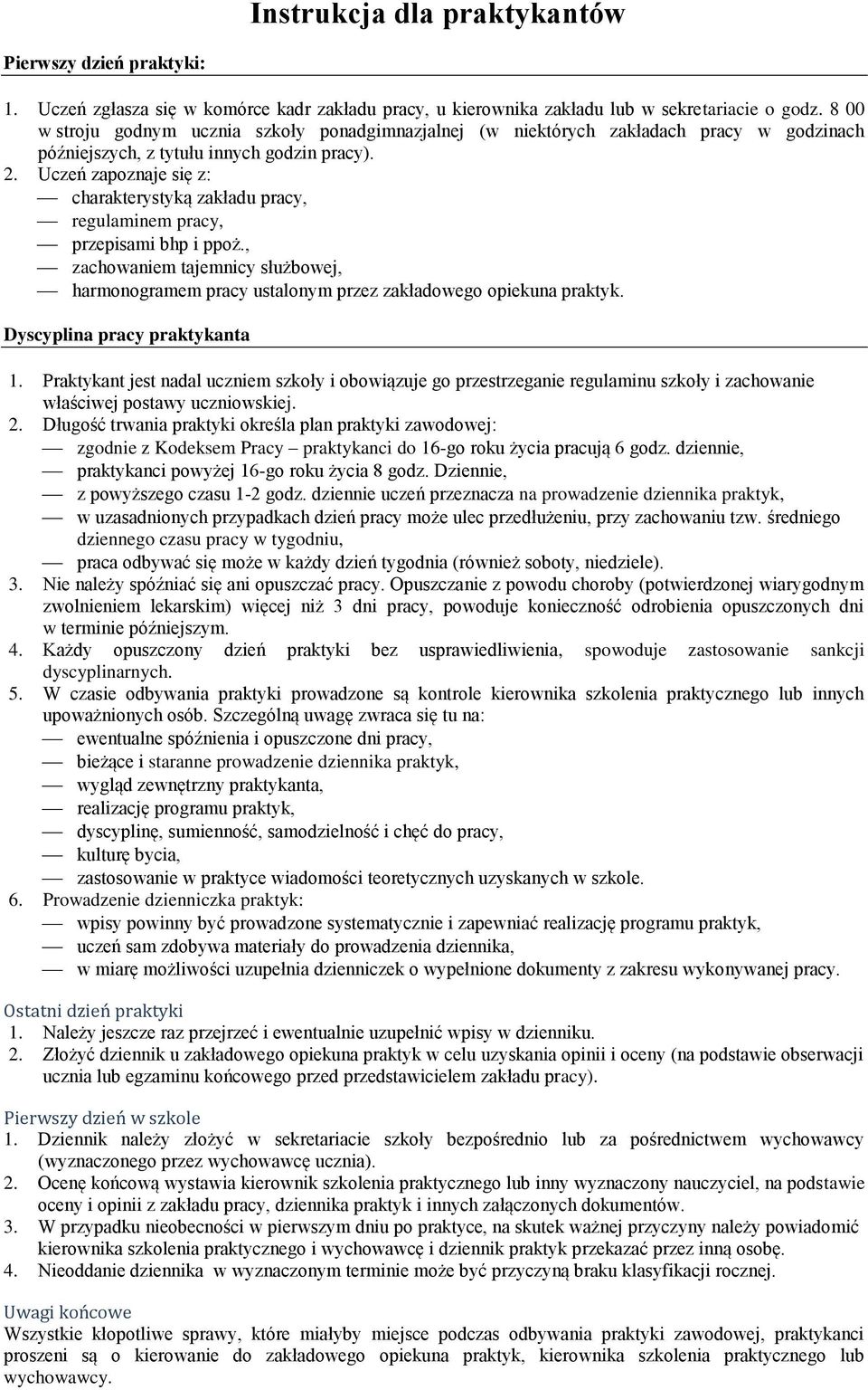 Uczeń zapoznaje się z: charakterystyką zakładu pracy, regulaminem pracy, przepisami bhp i ppoż., zachowaniem tajemnicy służbowej, harmonogramem pracy ustalonym przez zakładowego opiekuna praktyk.