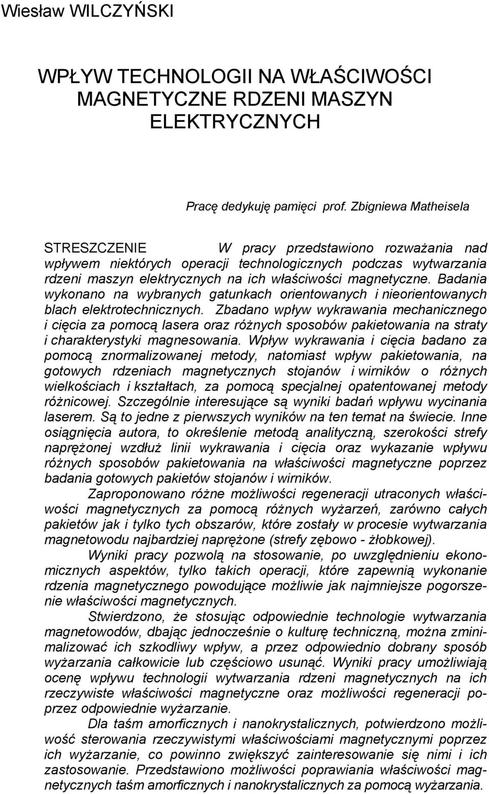Badania wykonano na wybranych gatunkach orientowanych i nieorientowanych blach elektrotechnicznych.