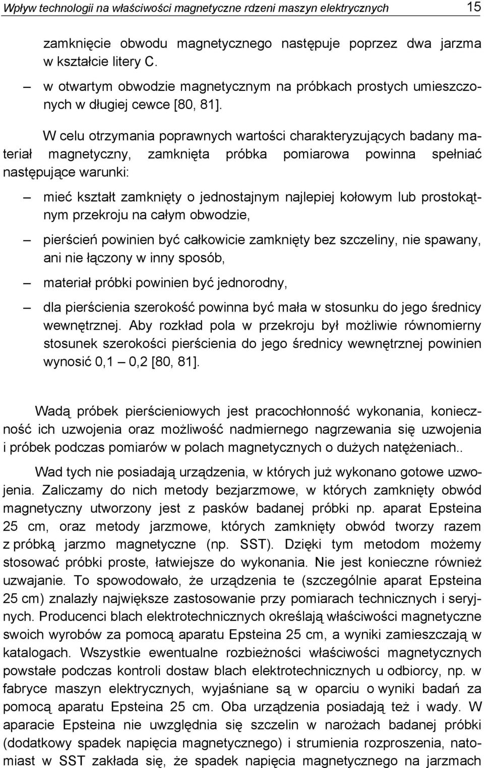 W celu otrzymania poprawnych wartości charakteryzujących badany materiał magnetyczny, zamknięta próbka pomiarowa powinna spełniać następujące warunki: mieć kształt zamknięty o jednostajnym najlepiej