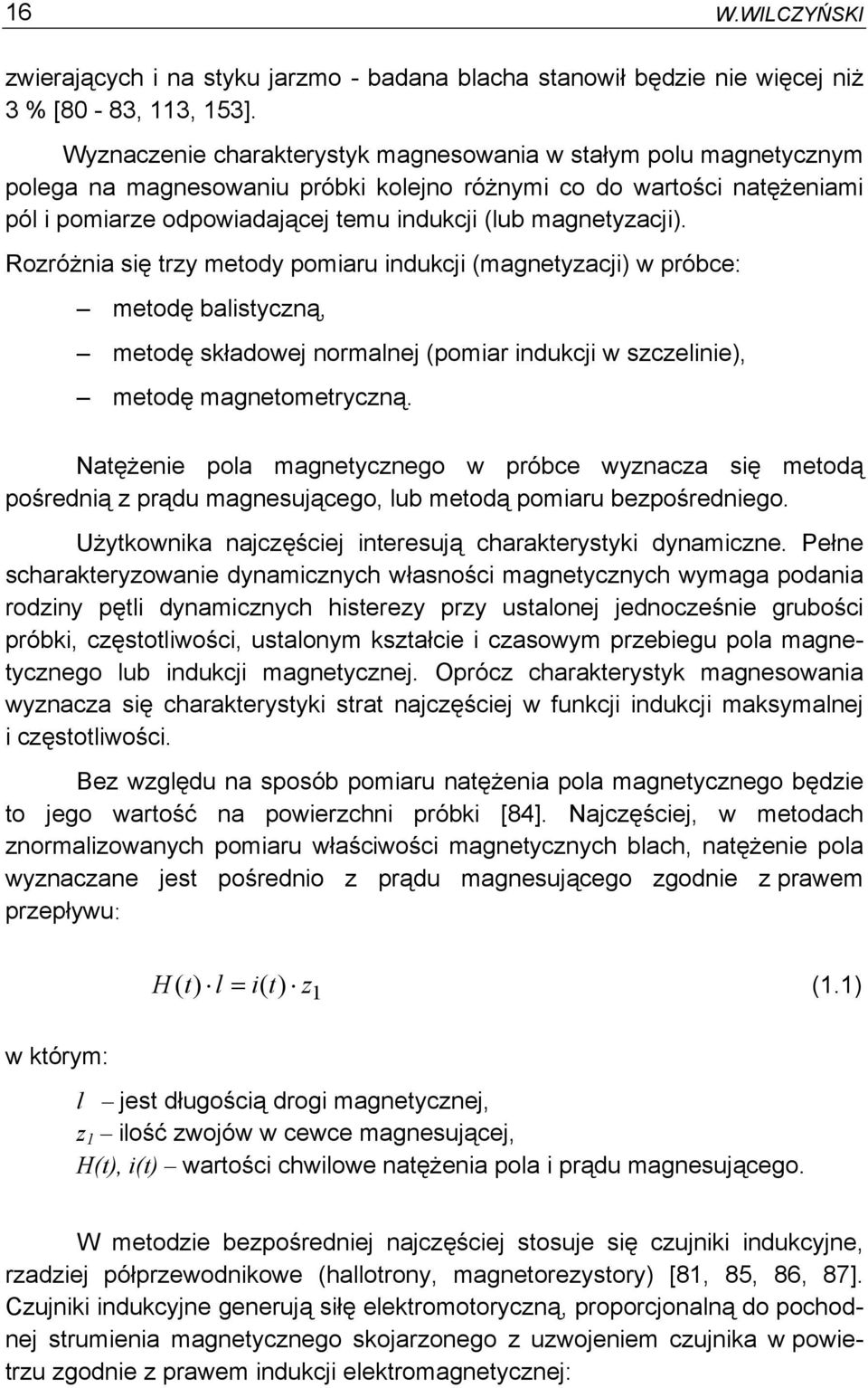 magnetyzacji). Rozróżnia się trzy metody pomiaru indukcji (magnetyzacji) w próbce: metodę balistyczną, metodę składowej normalnej (pomiar indukcji w szczelinie), metodę magnetometryczną.