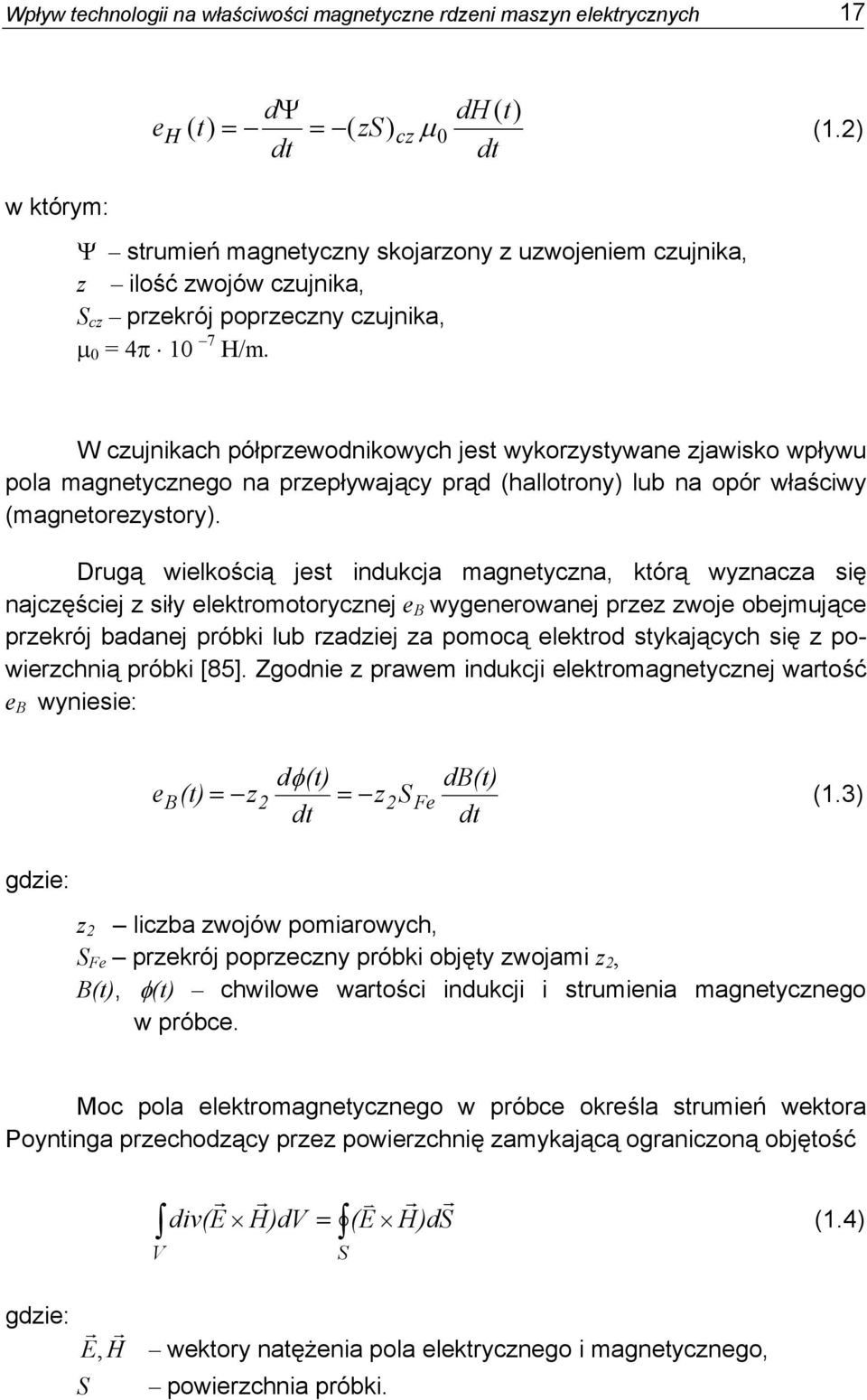 W czujnikach półprzewodnikowych jest wykorzystywane zjawisko wpływu pola magnetycznego na przepływający prąd (hallotrony) lub na opór właściwy (magnetorezystory).