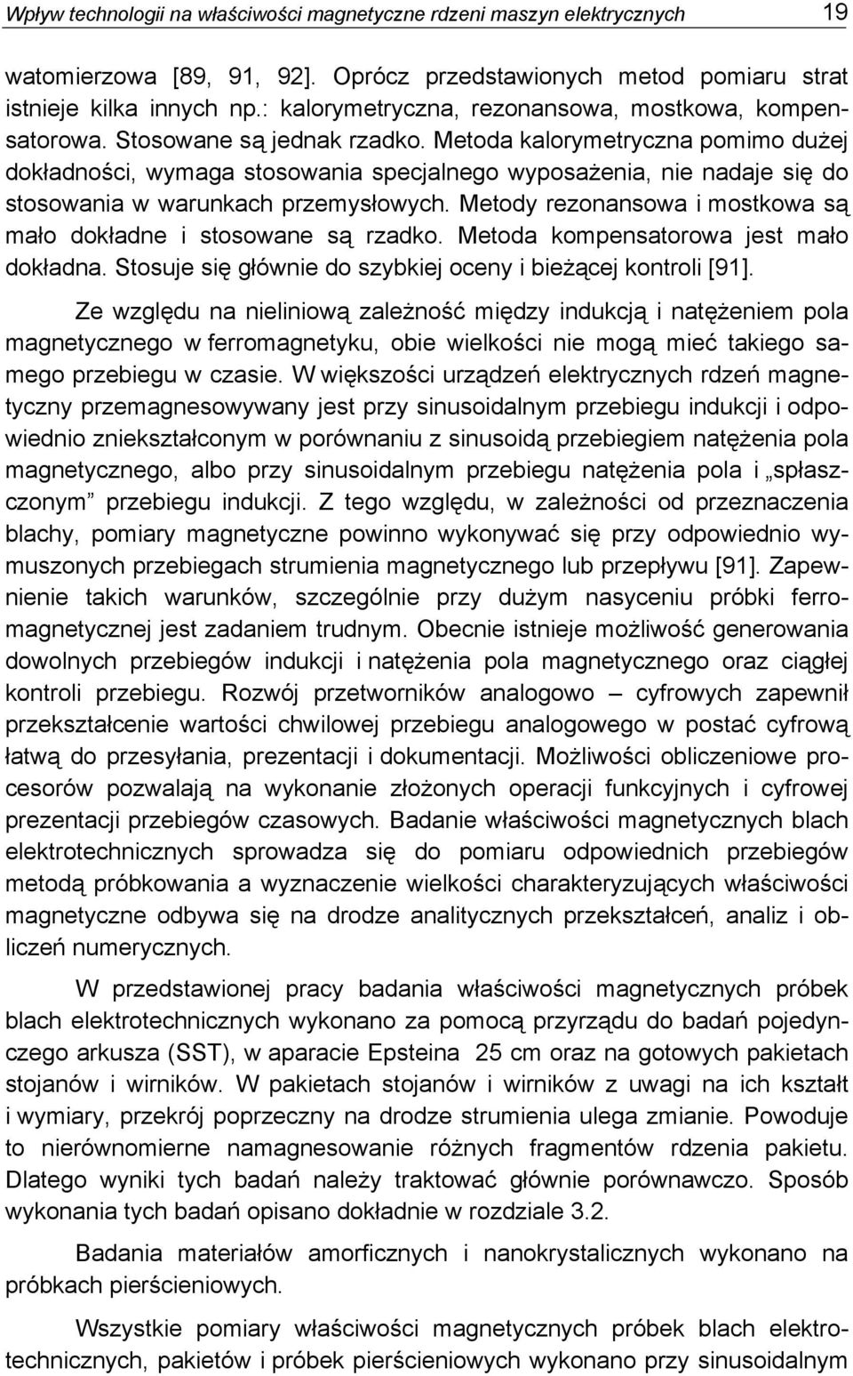 Metoda kalorymetryczna pomimo dużej dokładności, wymaga stosowania specjalnego wyposażenia, nie nadaje się do stosowania w warunkach przemysłowych.