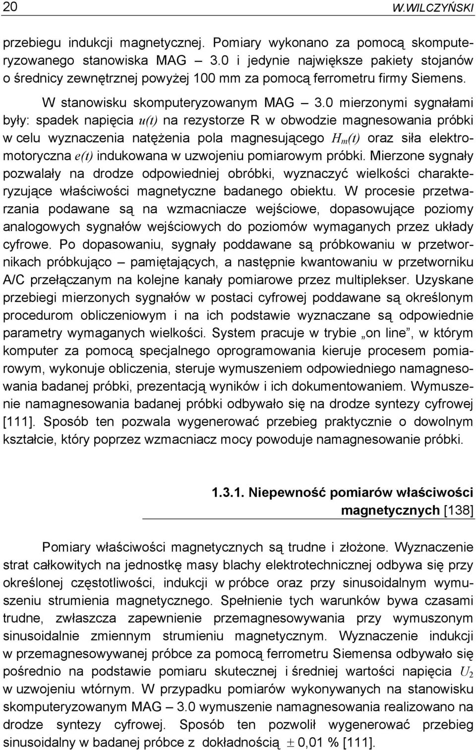 mierzonymi sygnałami były: spadek napięcia u(t) na rezystorze R w obwodzie magnesowania próbki w celu wyznaczenia natężenia pola magnesującego H m (t) oraz siła elektromotoryczna e(t) indukowana w