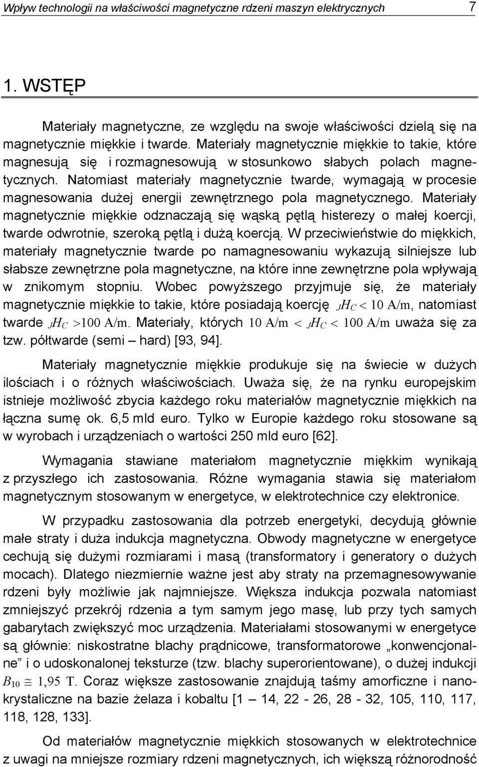 Natomiast materiały magnetycznie twarde, wymagają w procesie magnesowania dużej energii zewnętrznego pola magnetycznego.