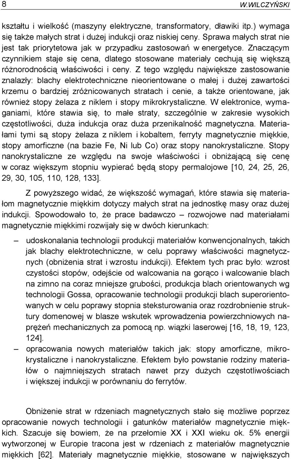 Znaczącym czynnikiem staje się cena, dlatego stosowane materiały cechują się większą różnorodnością właściwości i ceny.