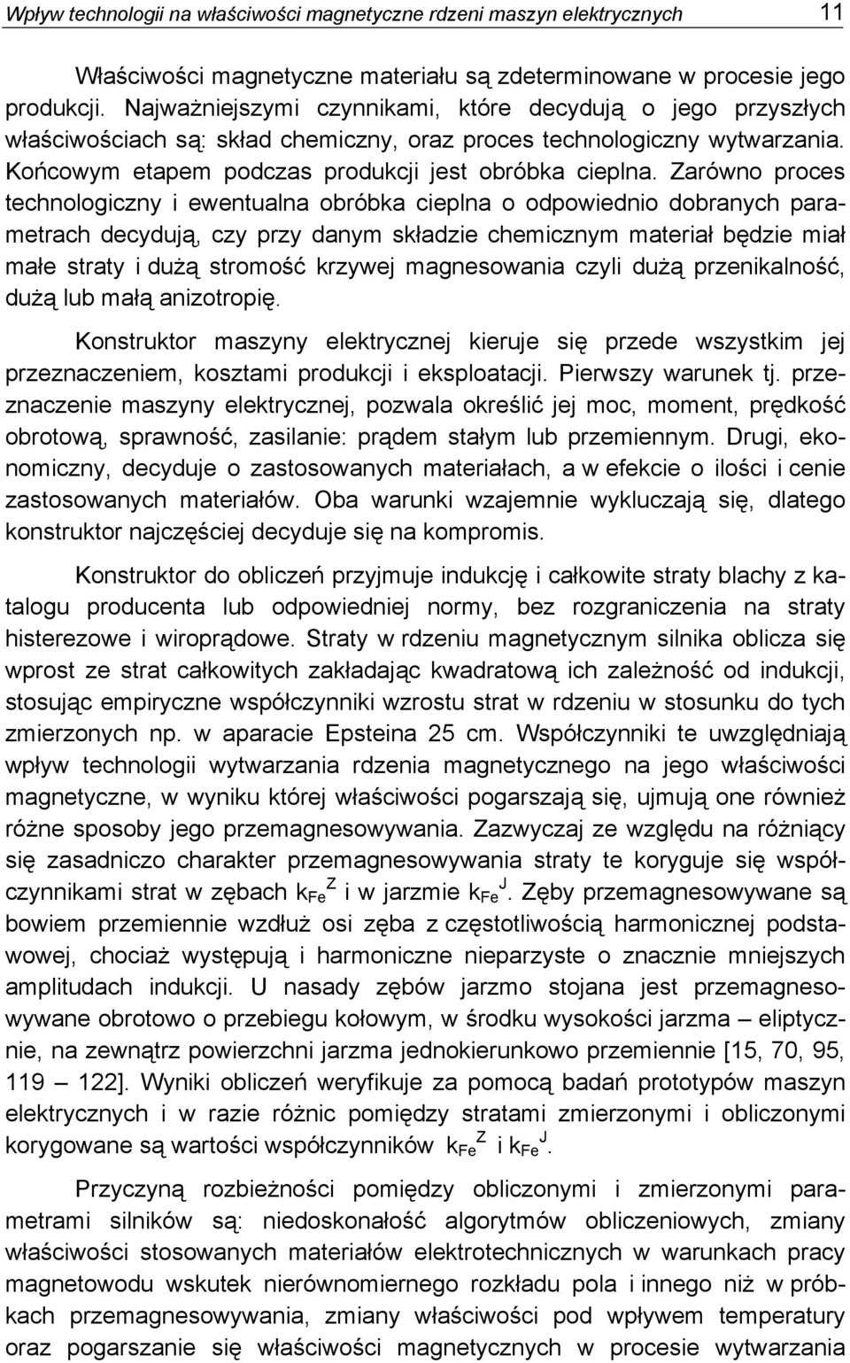 Zarówno proces technologiczny i ewentualna obróbka cieplna o odpowiednio dobranych parametrach decydują, czy przy danym składzie chemicznym materiał będzie miał małe straty i dużą stromość krzywej