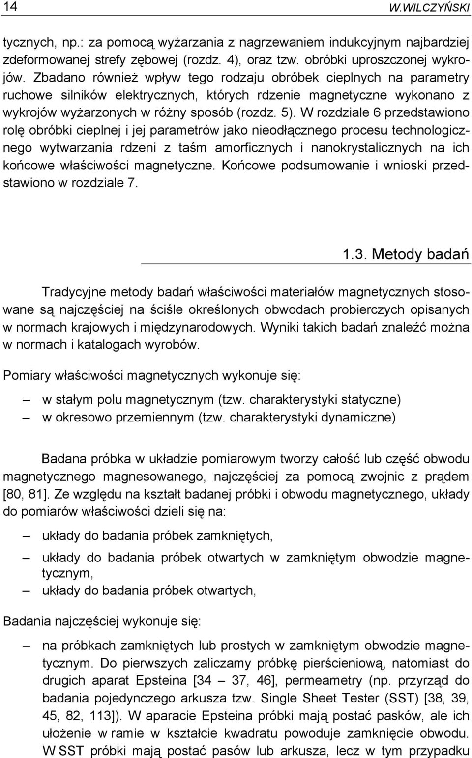 W rozdziale 6 przedstawiono rolę obróbki cieplnej i jej parametrów jako nieodłącznego procesu technologicznego wytwarzania rdzeni z taśm amorficznych i nanokrystalicznych na ich końcowe właściwości