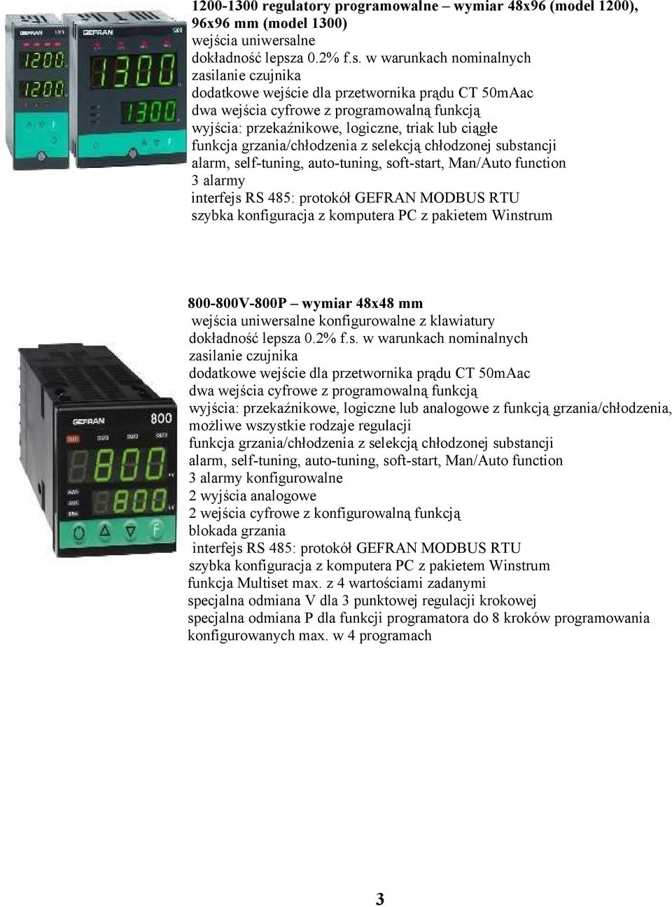 analogowe z funkcją grzania/chłodzenia, możliwe wszystkie rodzaje regulacji konfigurowalne 2 wyjścia analogowe 2 wejścia cyfrowe z konfigurowalną funkcją blokada grzania funkcja