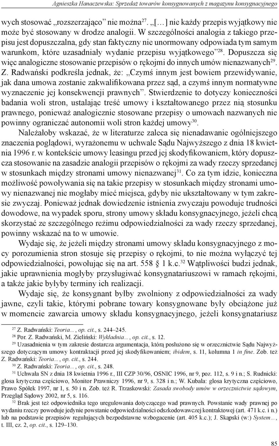 Dopuszcza się więc analogiczne stosowanie przepisów o rękojmi do innych umów nienazwanych 29. Z.