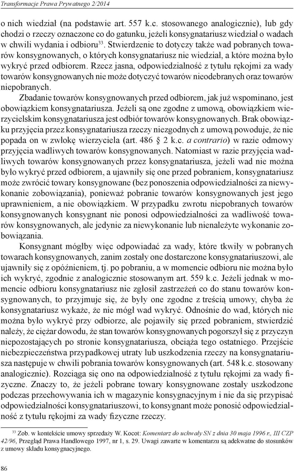Rzecz jasna, odpowiedzialność z tytułu rękojmi za wady towarów konsygnowanych nie może dotyczyć towarów nieodebranych oraz towarów niepobranych.